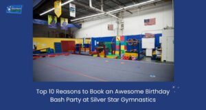 Top 10 Reasons to Book an Awesome Birthday Bash Party at Silver Star Gymnastics